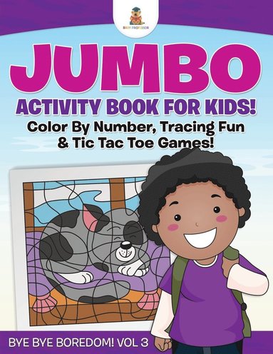 bokomslag Jumbo Activity Book for Kids! Color By Number, Tracing Fun & Tic Tac Toe Games! Bye Bye Boredom! Vol 3