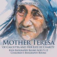 bokomslag Mother Teresa of Calcutta and Her Life of Charity - Kids Biography Books Ages 9-12 Children's Biography Books