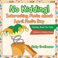 bokomslag No Kidding! Interesting Facts about April Fool's Day - Holiday Book for Kids Children's Holiday Books