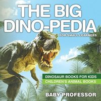 bokomslag The Big Dino-pedia for Small Learners - Dinosaur Books for Kids Children's Animal Books