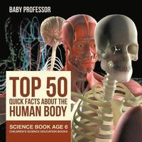 bokomslag Top 50 Quick Facts About the Human Body - Science Book Age 6 Children's Science Education Books