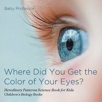 bokomslag Where Did You Get the Color of Your Eyes? - Hereditary Patterns Science Book for Kids Children's Biology Books