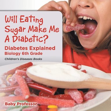 bokomslag Will Eating Sugar Make Me A Diabetic? Diabetes Explained - Biology 6th Grade Children's Diseases Books