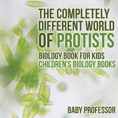 The Completely Different World of Protists - Biology Book for Kids Children's Biology Books 1