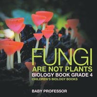 bokomslag Fungi Are Not Plants - Biology Book Grade 4 Children's Biology Books