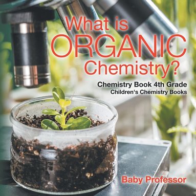 bokomslag What is Organic Chemistry? Chemistry Book 4th Grade Children's Chemistry Books