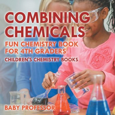 bokomslag Combining Chemicals - Fun Chemistry Book for 4th Graders Children's Chemistry Books