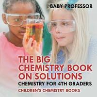 bokomslag Big Chemistry Book on Solutions - Chemistry for 4th Graders Children's Chemistry Books