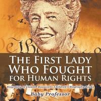 bokomslag First Lady Who Fought for Human Rights - Biography of Eleanor Roosevelt Children's Biography Books
