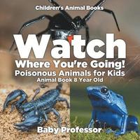 bokomslag Watch Where You're Going! Poisonous Animals for Kids - Animal Book 8 Year Old Children's Animal Books