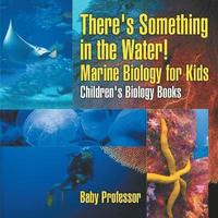 bokomslag There's Something in the Water! - Marine Biology for Kids Children's Biology Books