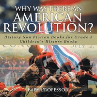 bokomslag Why Was There An American Revolution? History Non Fiction Books for Grade 3 Children's History Books