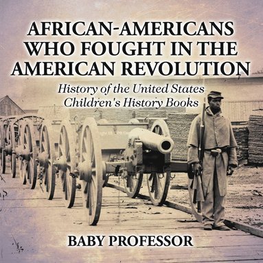 bokomslag African-Americans Who Fought In The American Revolution - History of the United States Children's History Books