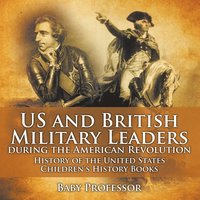 bokomslag US and British Military Leaders during the American Revolution - History of the United States Children's History Books