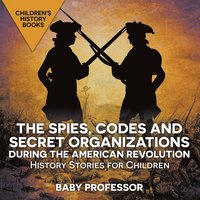 bokomslag Spies, Codes and Secret Organizations during the American Revolution - History Stories for Children Children's History Books