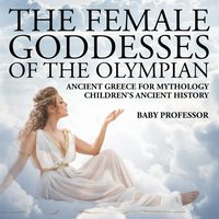 bokomslag Female Goddesses of the Olympian - Ancient Greece for Mythology Children's Ancient History
