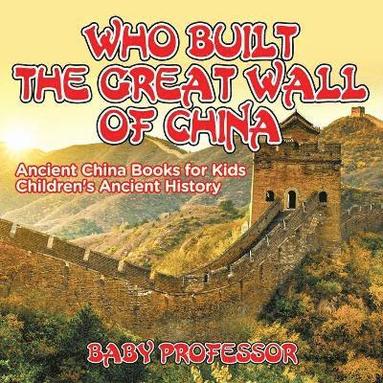 bokomslag Who Built The Great Wall of China? Ancient China Books for Kids Children's Ancient History
