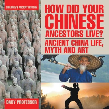 bokomslag How Did Your Chinese Ancestors Live? Ancient China Life, Myth and Art Children's Ancient History
