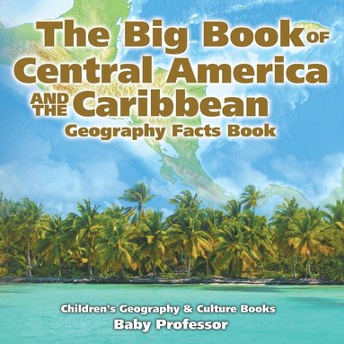 bokomslag Big Book of Central America and the Caribbean - Geography Facts Book Children's Geography & Culture Books