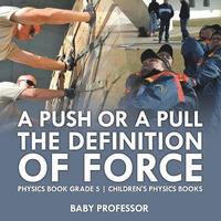 bokomslag Push or A Pull - The Definition of Force - Physics Book Grade 5 Children's Physics Books