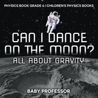 bokomslag Can I Dance on the Moon? All About Gravity - Physics Book Grade 6 Children's Physics Books