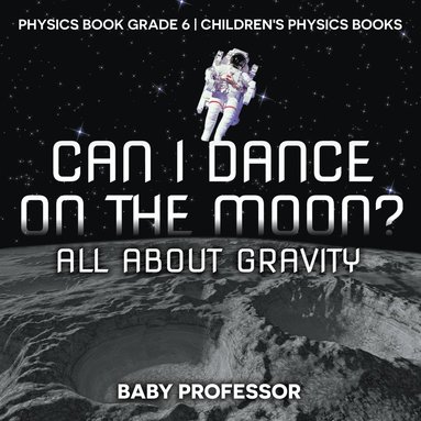 bokomslag Can I Dance on the Moon? All About Gravity - Physics Book Grade 6 Children's Physics Books
