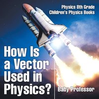 bokomslag How Is a Vector Used in Physics? Physics 8th Grade Children's Physics Books