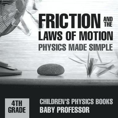 bokomslag Friction and the Laws of Motion - Physics Made Simple - 4th Grade Children's Physics Books