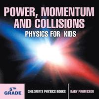 bokomslag Power, Momentum and Collisions - Physics for Kids - 5th Grade Children's Physics Books