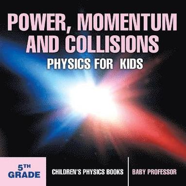 bokomslag Power, Momentum and Collisions - Physics for Kids - 5th Grade Children's Physics Books
