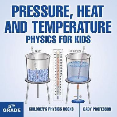 bokomslag Pressure, Heat and Temperature - Physics for Kids - 5th Grade Children's Physics Books