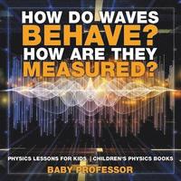 bokomslag How Do Waves Behave? How Are They Measured? Physics Lessons for Kids Children's Physics Books