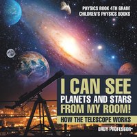 bokomslag I Can See Planets and Stars from My Room! How The Telescope Works - Physics Book 4th Grade Children's Physics Books