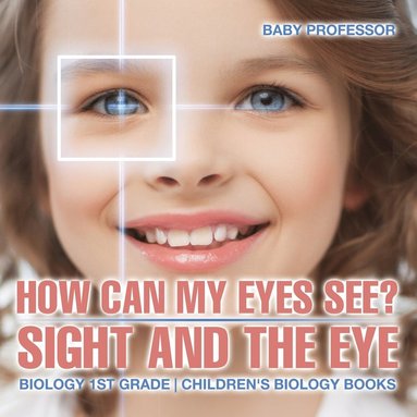 bokomslag How Can My Eyes See? Sight and the Eye - Biology 1st Grade Children's Biology Books