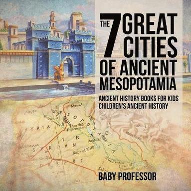 bokomslag 7 Great Cities of Ancient Mesopotamia - Ancient History Books for Kids Children's Ancient History