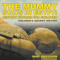 bokomslag Mummy Stays in Egypt! History Stories for Children Children's Ancient History