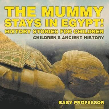 bokomslag Mummy Stays in Egypt! History Stories for Children Children's Ancient History