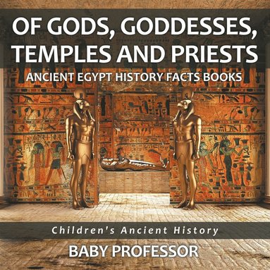 bokomslag Of Gods, Goddesses, Temples and Priests - Ancient Egypt History Facts Books Children's Ancient History