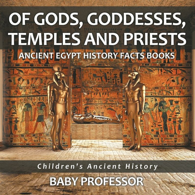 Of Gods, Goddesses, Temples and Priests - Ancient Egypt History Facts Books Children's Ancient History