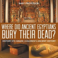 bokomslag Where Did Ancient Egyptians Bury Their Dead? - History 5th Grade Children's Ancient History