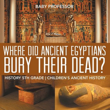 bokomslag Where Did Ancient Egyptians Bury Their Dead? - History 5th Grade Children's Ancient History