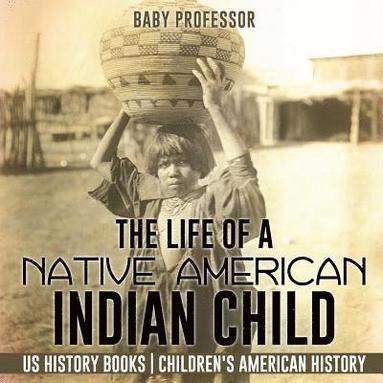 bokomslag Life of a Native American Indian Child - US History Books Children's American History