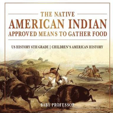 bokomslag Native American Indian Approved Means to Gather Food - US History 6th Grade Children's American History