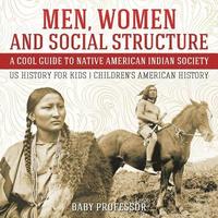 bokomslag Men, Women and Social Structure - A Cool Guide to Native American Indian Society - US History for Kids Children's American History
