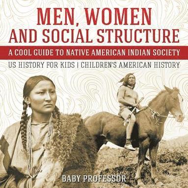 bokomslag Men, Women and Social Structure - A Cool Guide to Native American Indian Society - US History for Kids Children's American History