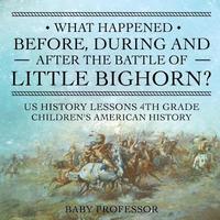 bokomslag What Happened Before, During and After the Battle of the Little Bighorn? - US History Lessons 4th Grade Children's American History