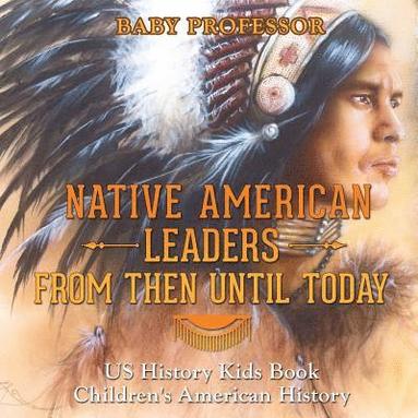 bokomslag Native American Leaders From Then Until Today - US History Kids Book Children's American History