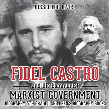 Dissected Lives - Fidel Castro and His Communist Marxist Government - Biography 5th Grade Children's Biography Books, Häftad