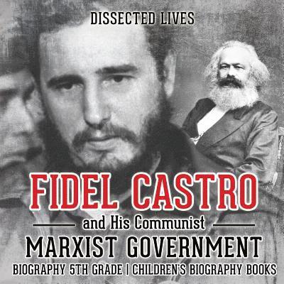 Fidel Castro and His Communist Marxist Government - Biography 5th Grade Children's Biography Books 1