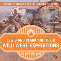 bokomslag Lewis and Clark and Their Wild West Expeditions - Biography 6th Grade Children's Biography Books